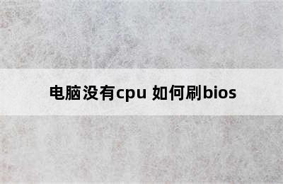 电脑没有cpu 如何刷bios